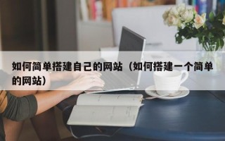 湘阴如何简单搭建自己的网站（如何搭建一个简单的网站）