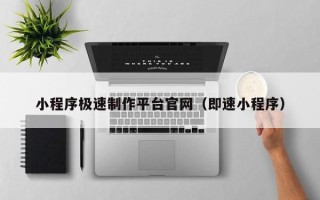 湘阴小程序极速制作平台官网（即速小程序）