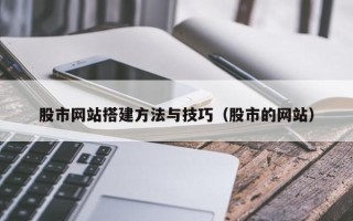 湘阴股市网站搭建方法与技巧（股市的网站）